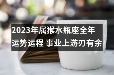 2025年属猴水瓶座全年运势运程 事业上游刃有余