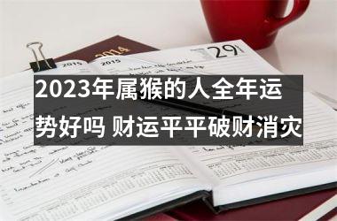 2025年属猴的人全年运势好吗 财运平平破财消灾