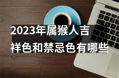 2025年属猴人吉祥色和禁忌色有哪些