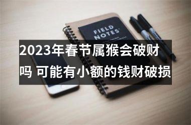 <h3>2025年春节属猴会破财吗 可能有小额的钱财破损