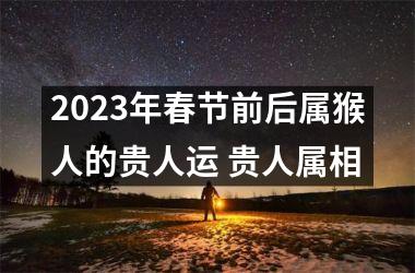 <h3>2025年春节前后属猴人的贵人运 贵人属相