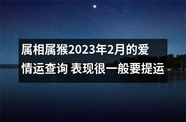 <h3>属相属猴2025年2月的爱情运查询 表现很一般要提运