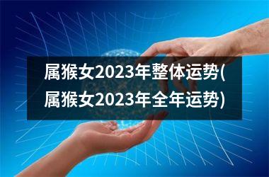 属猴女2025年整体运势(属猴女2025年全年运势)