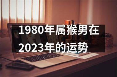 1980年属猴男在2025年的运势