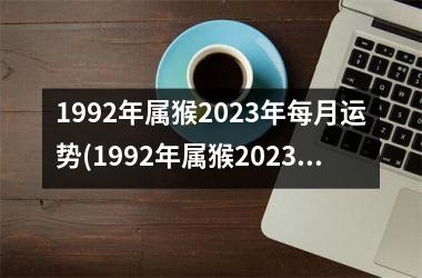 1992年属猴2025年每月运势(1992年属猴2025年运势及运程)