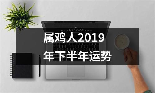 属鸡人2019年下半年运势