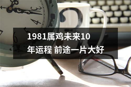 1981属鸡未来10年运程前途一片大好