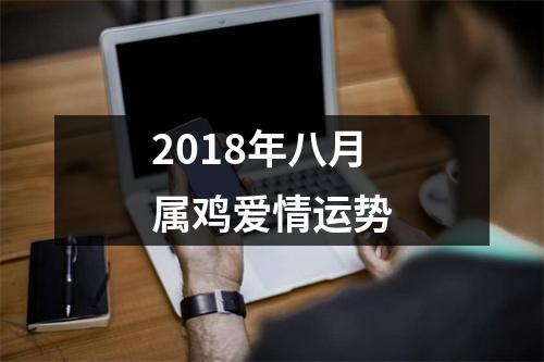 <h3>2018年八月属鸡爱情运势