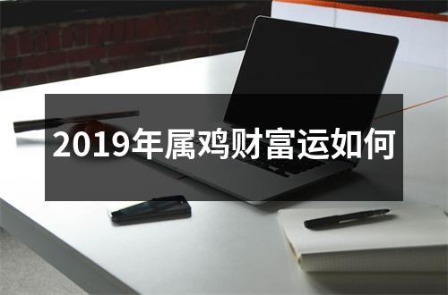 2019年属鸡财富运如何