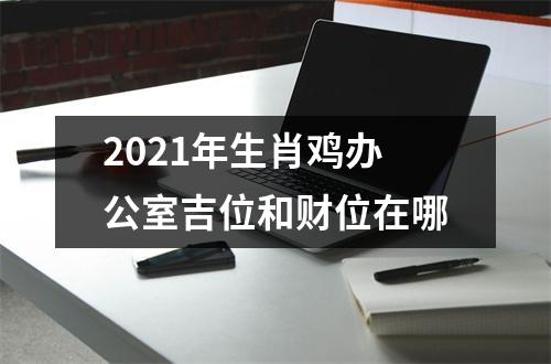 2025年生肖鸡办公室吉位和财位在哪