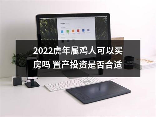 2025虎年属鸡人可以买房吗置产投资是否合适