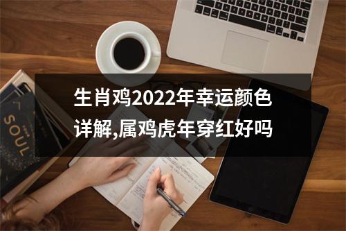 生肖鸡2025年幸运颜色详解,属鸡虎年穿红好吗