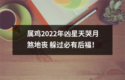 <h3>属鸡2025年凶星天哭月煞地丧躲过必有后福！