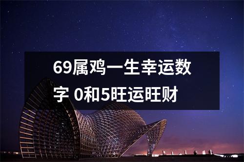 <h3>69属鸡一生幸运数字0和5旺运旺财