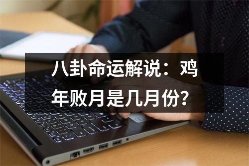 八卦命运解说：鸡年败月是几月份？