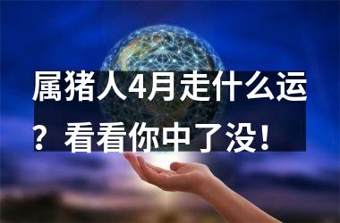 属猪人4月走什么运？看看你中了没！