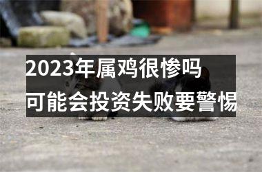 2025年属鸡很惨吗 可能会投资失败要警惕