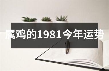 <h3>属鸡的1981今年运势