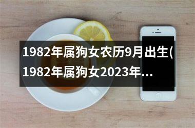 <h3>1982年属狗女农历9月出生(1982年属狗女2025年运势及运程每月运程)