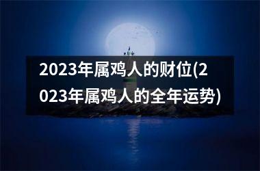 2025年属鸡人的财位(2025年属鸡人的全年运势)