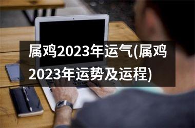 属鸡2025年运气(属鸡2025年运势及运程)