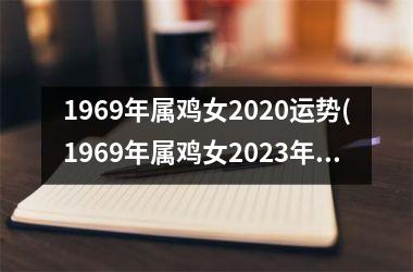 <h3>1969年属鸡女2025运势(1969年属鸡女2025年运势及运程每月运程)