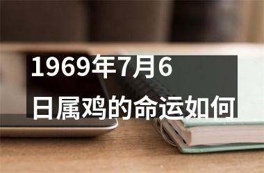 1969年7月6日属鸡的命运如何