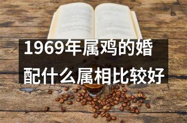 1969年属鸡的婚配什么属相比较好