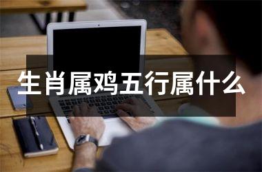 生肖属鸡五行属什么