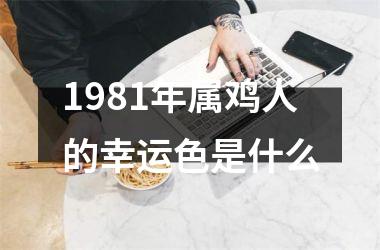 1981年属鸡人的幸运色是什么