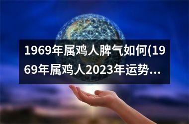 <h3>1969年属鸡人脾气如何(1969年属鸡人2025年运势运程每月运程)