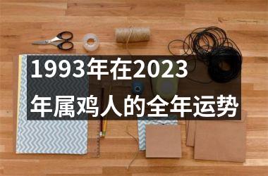 <h3>1993年在2025年属鸡人的全年运势