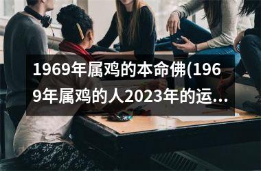 <h3>1969年属鸡的本命佛(1969年属鸡的人2025年的运势及运程)