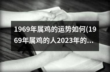 1969年属鸡的运势如何(1969年属鸡的人2025年的运势及运程)