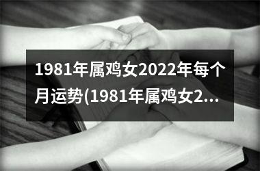 1981年属鸡女2025年每个月运势(1981年属鸡女2025年运势及运程每月运程)