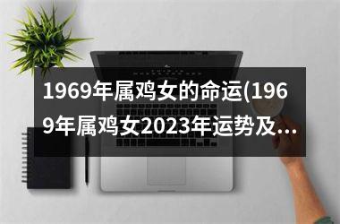 1969年属鸡女的命运(1969年属鸡女2025年运势及运程每月运程)