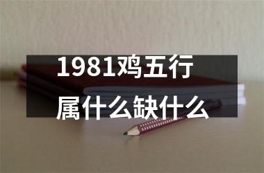 1981鸡五行属什么缺什么