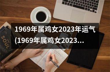 1969年属鸡女2025年运气(1969年属鸡女2025年运势及运程每月运程)