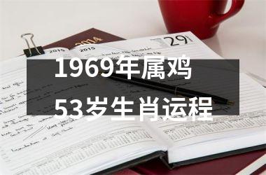 <h3>1969年属鸡53岁生肖运程