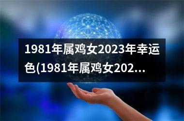 <h3>1981年属鸡女2025年幸运色(1981年属鸡女2025年运势完整版)