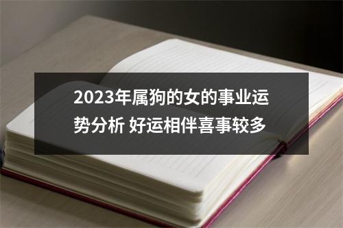 <h3>2025年属狗的女的事业运势分析好运相伴喜事较多