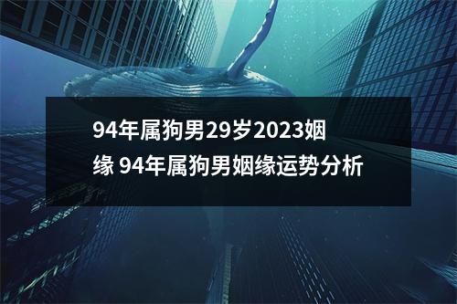 94年属狗男29岁2025姻缘94年属狗男姻缘运势分析