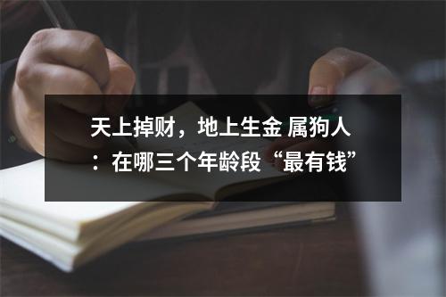 天上掉财，地上生金属狗人：在哪三个年龄段“有钱”