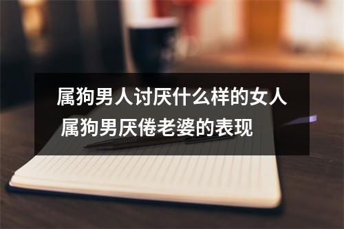属狗男人讨厌什么样的女人属狗男厌倦老婆的表现