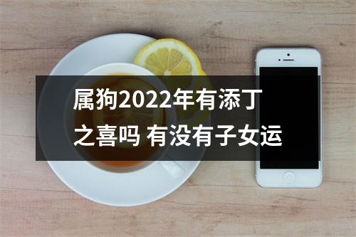 属狗2025年有添丁之喜吗有没有子女运