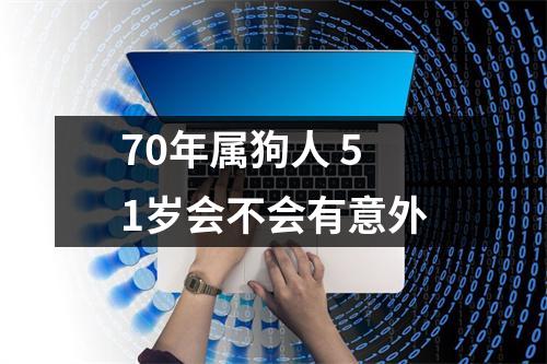 70年属狗人51岁会不会有意外