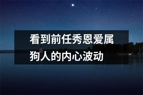 看到前任秀恩爱属狗人的内心波动