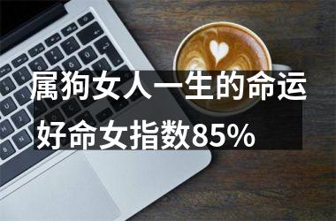 属狗女人一生的命运 好命女指数85%