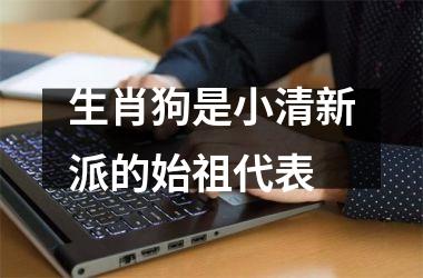 生肖狗是小清新派的始祖代表