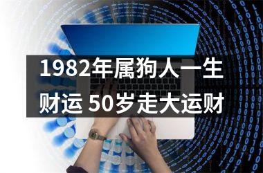 1982年属狗人一生财运 50岁走大运财